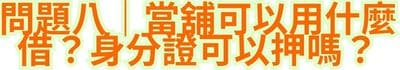 問題八｜當舖可以用什麼借？身分證可以押嗎？