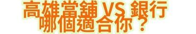 高雄當舖 vs 銀行，哪個適合你？